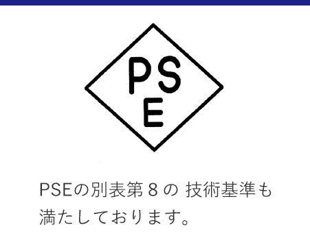 PSEの別表第８の技術基準も満たしております。